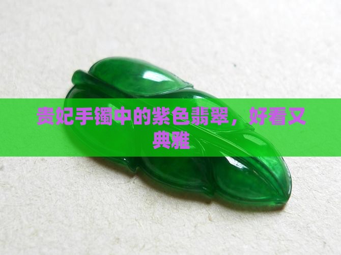 贵妃手镯中的紫色翡翠，好看又典雅