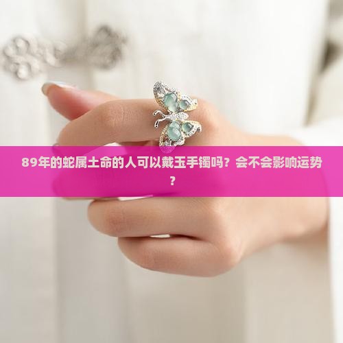 89年的蛇可以戴玉手镯吗