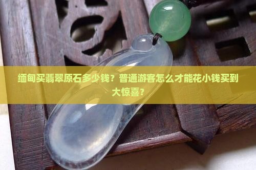 缅甸买翡翠原石多少钱