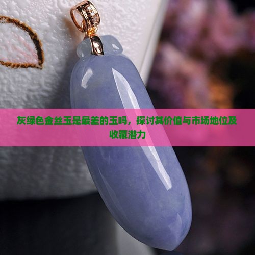 灰绿色金丝玉是最差的玉吗