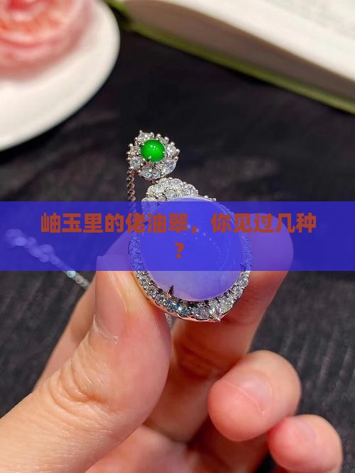 岫玉中的佬油翠几种
