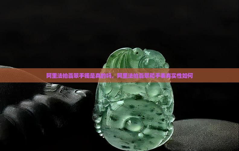 阿里法拍翡翠手镯是真的吗 阿里法拍翡翠手镯是真的吗