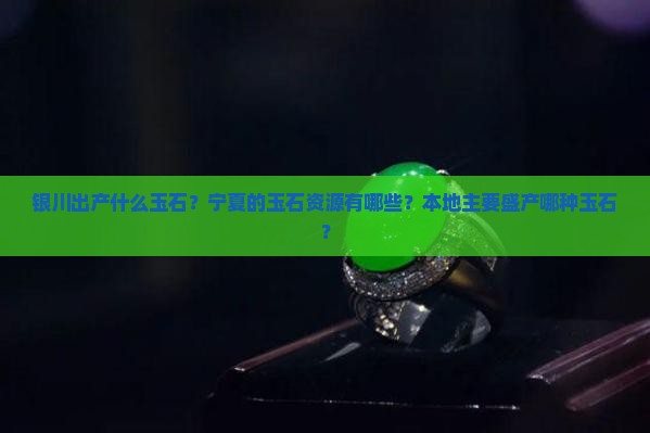 银川出产什么玉石