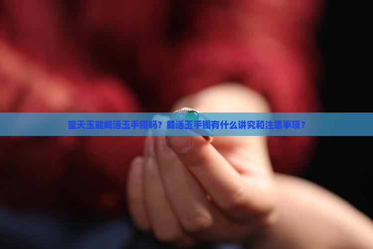 蓝天玉可以戴活玉手镯吗