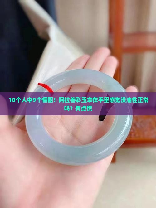 阿拉善彩玉有油性吗 阿拉善彩玉有油性吗