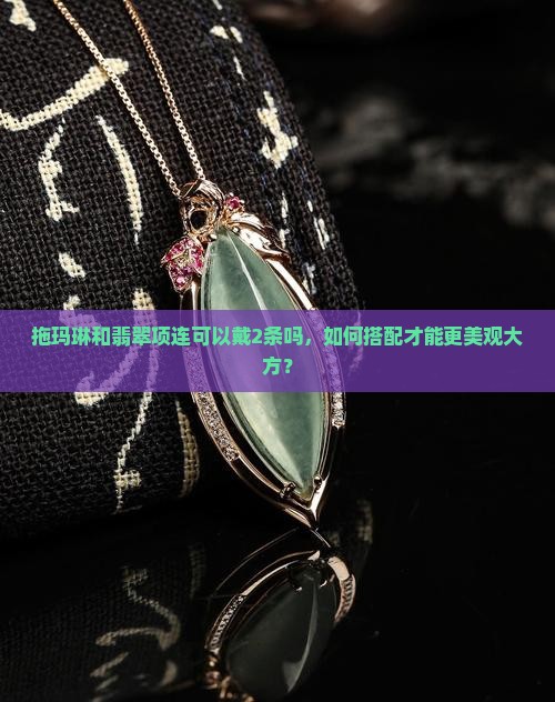 拖玛琳和翡翠项连可以戴2条吗