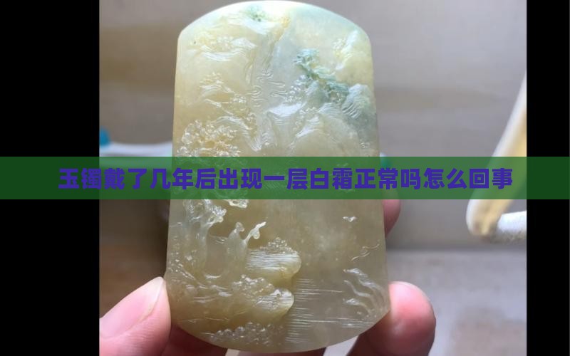 玉镯戴了几年后出现一层白霜正常吗