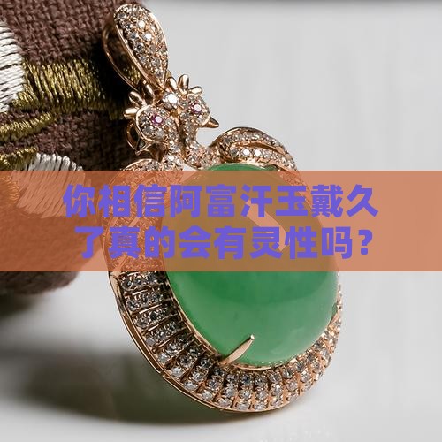 阿富汗玉戴久了有灵性吗