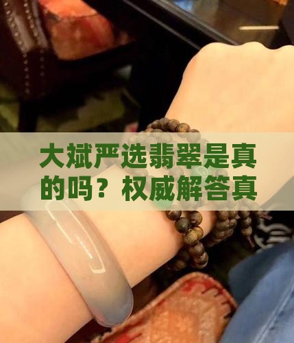 大斌严选翡翠是真的吗