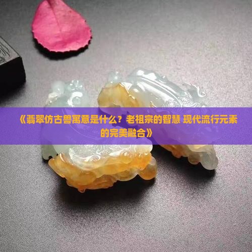 翡翠仿古兽寓意