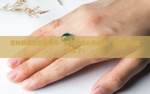 豆种飘绿翡翠值钱吗