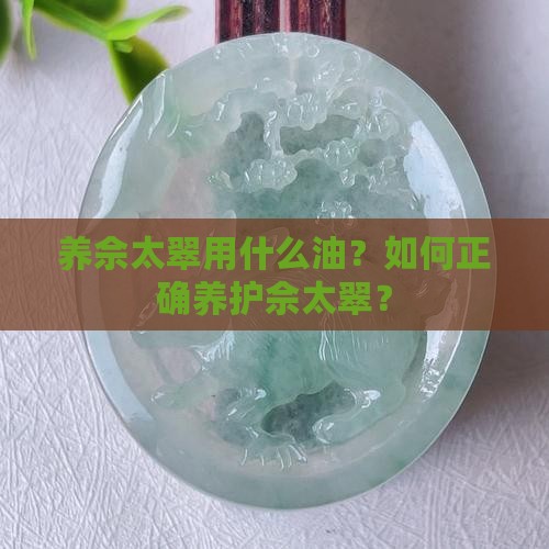 养佘太翠用什么油