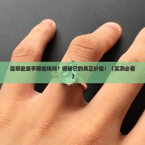 翡翠瓷底手镯值钱吗