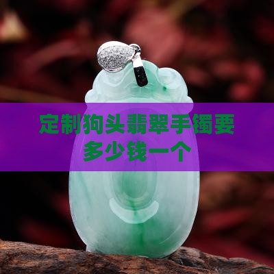 定制狗头翡翠手镯要多少钱