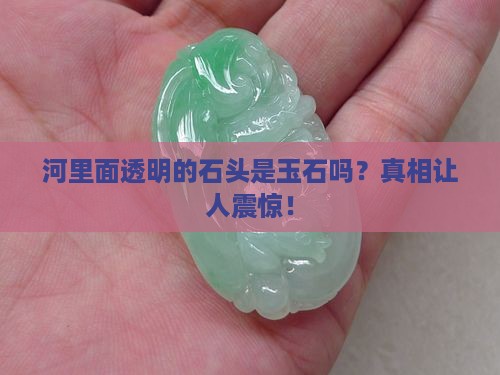 河里面透明的石头是玉石吗