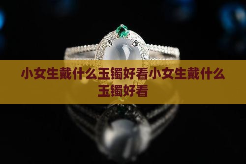 小女生戴什么玉镯好看