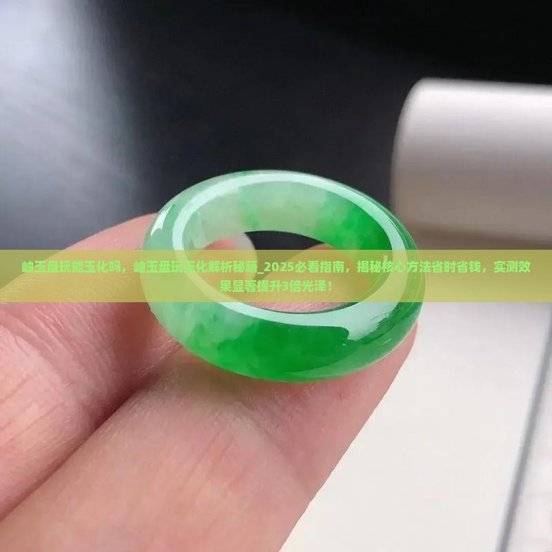岫玉盘玩能玉化吗