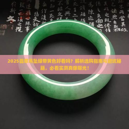 翡翠吊坠绿带黄色好看吗