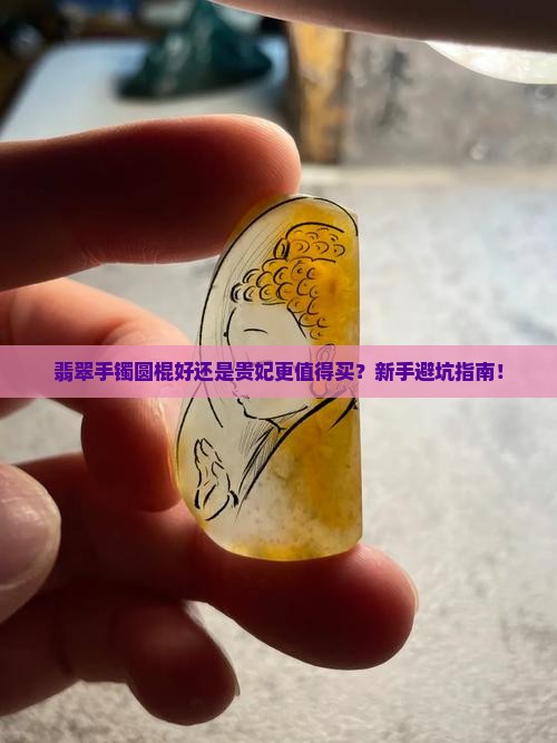 翡翠手镯圆棍好还是贵妃