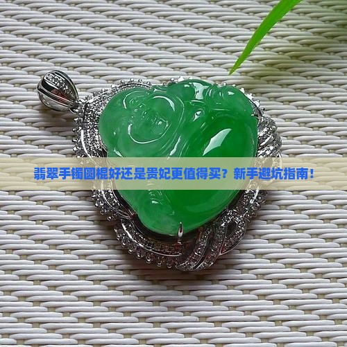 翡翠手镯圆棍好还是贵妃