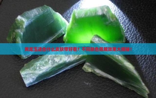 黄龙玉适合什么皮肤带好看