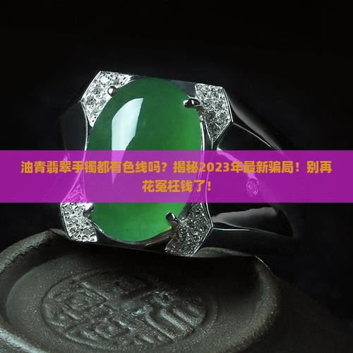油青翡翠手镯都有色线吗