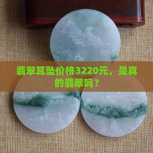 翡翠耳坠价格3220元是真的吗