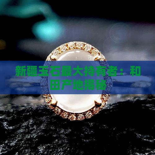 新疆玉石最大持有者是哪个地方