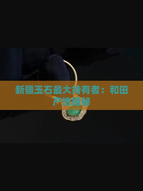 新疆玉石最大持有者是哪个地方