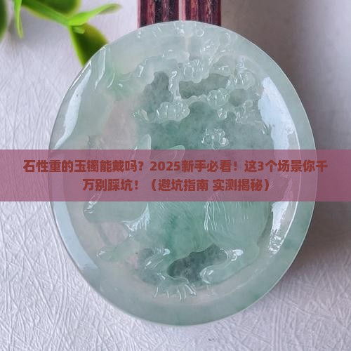 石性重的玉镯能戴吗