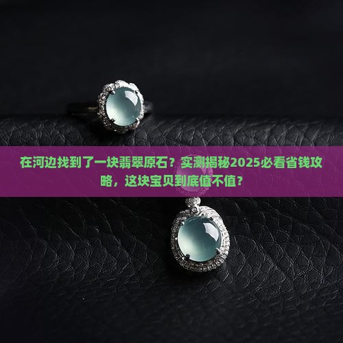 在河边找到了一块翡翠原石