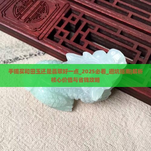 手镯买和田玉还是翡翠好一点