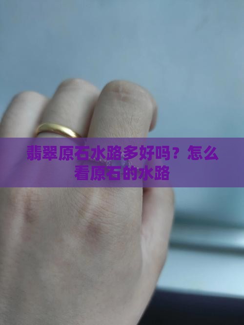 翡翠原石水路多好吗？怎么看原石的水路