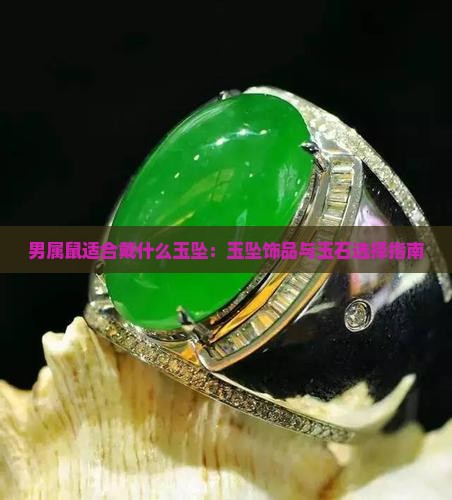 男属鼠适合戴什么玉坠：玉坠饰品与玉石选择指南