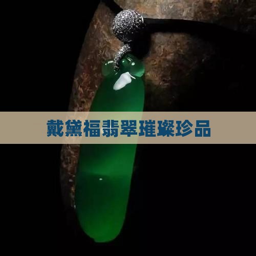 戴黛福翡翠璀璨珍品