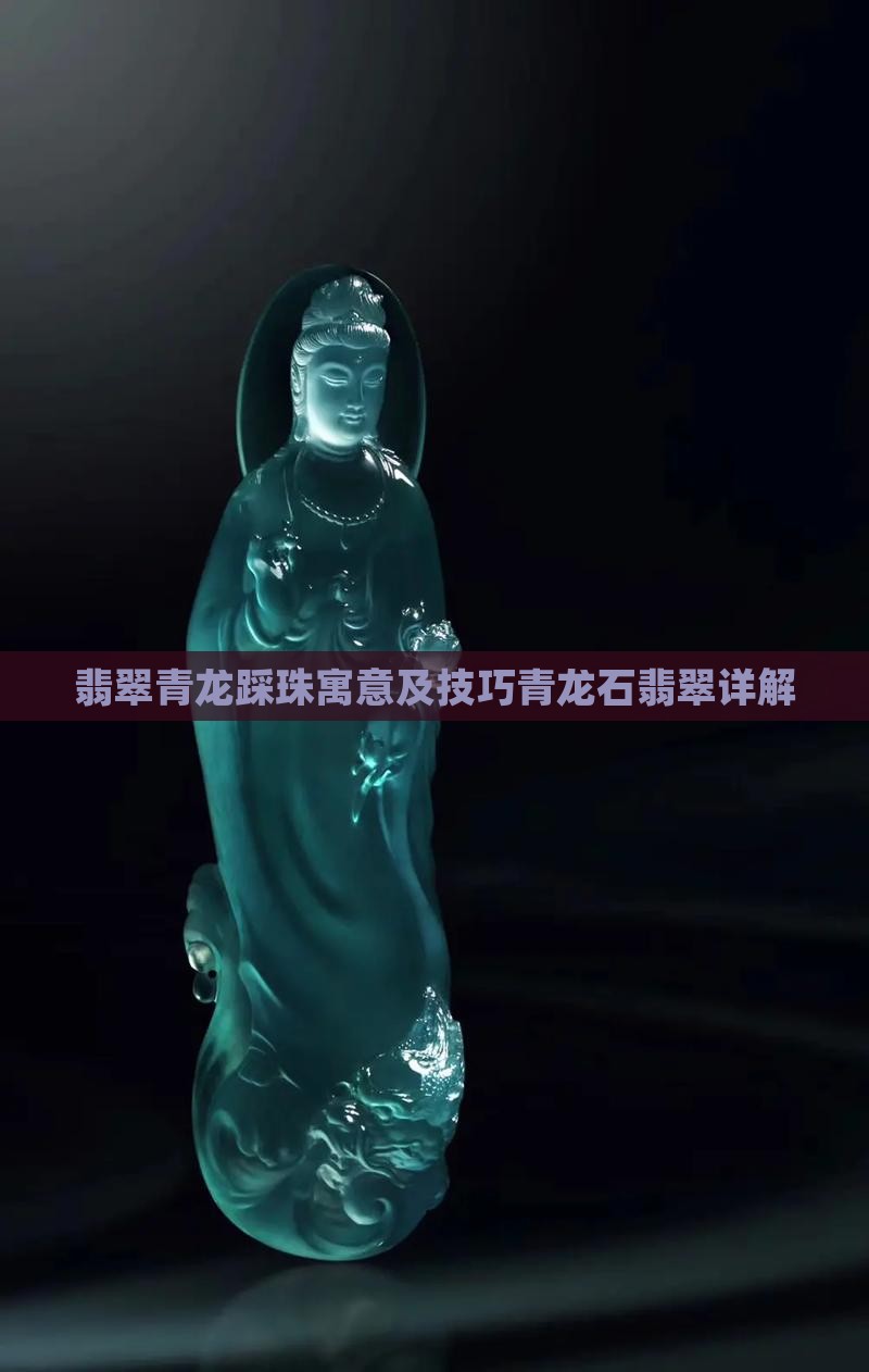翡翠青龙踩珠寓意及技巧青龙石翡翠详解