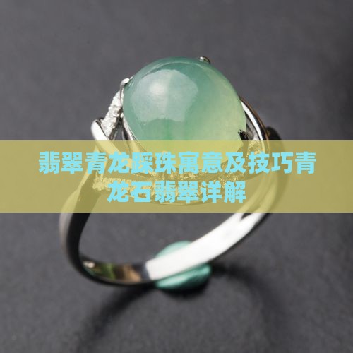 翡翠青龙踩珠寓意及技巧青龙石翡翠详解