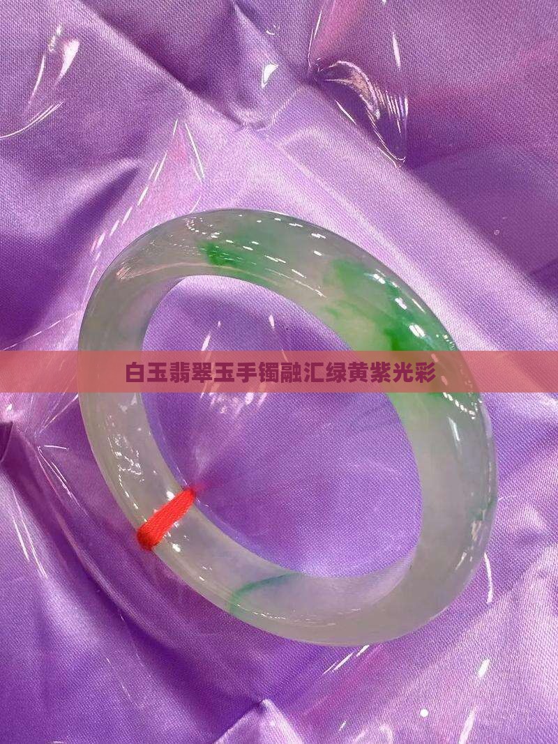 白玉翡翠玉手镯融汇绿黄紫光彩