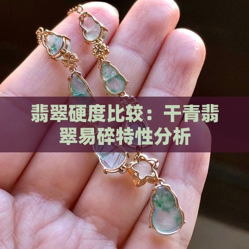 翡翠硬度比较：干青翡翠易碎特性分析