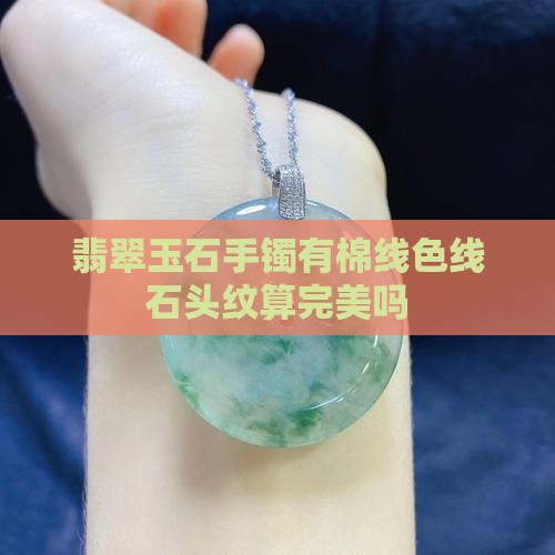翡翠玉石手镯有棉线色线石头纹算完美吗