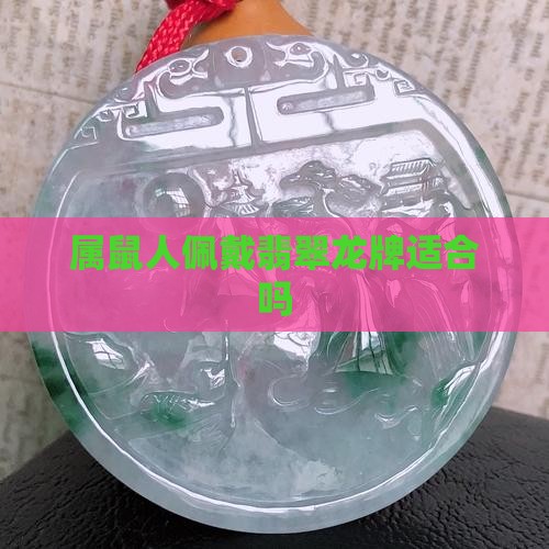 属鼠人佩戴翡翠龙牌适合吗