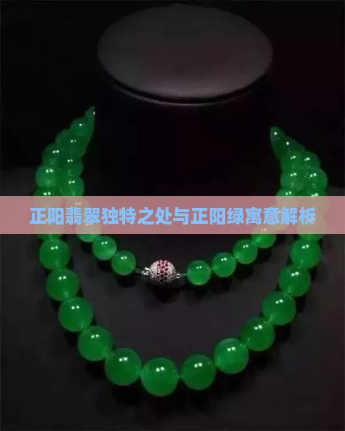 正阳翡翠独特之处与正阳绿寓意解析