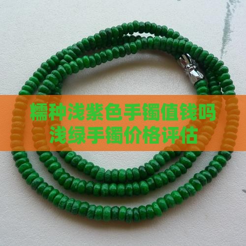 糯种浅紫色手镯值钱吗浅绿手镯价格评估