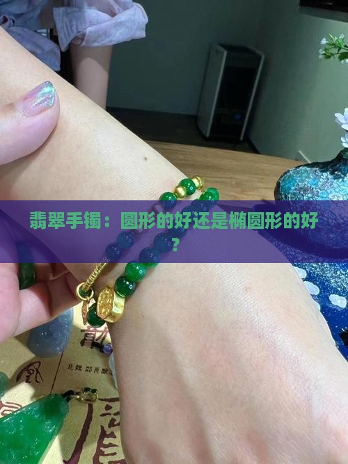 翡翠手镯：圆形的好还是椭圆形的好？