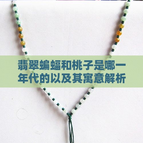 翡翠蝙蝠和桃子是哪一年代的以及其寓意解析