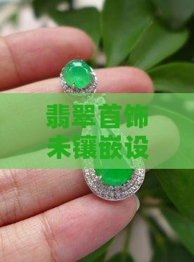 翡翠首饰未镶嵌设计与选购指南