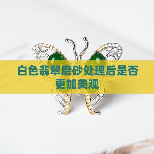 白色翡翠磨砂处理后是否更加美观