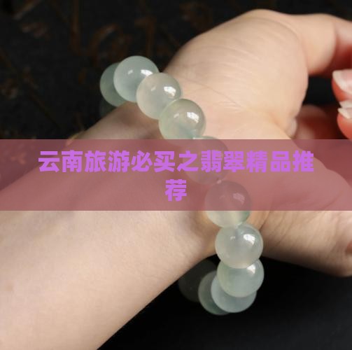 云南旅游必买之翡翠精品推荐