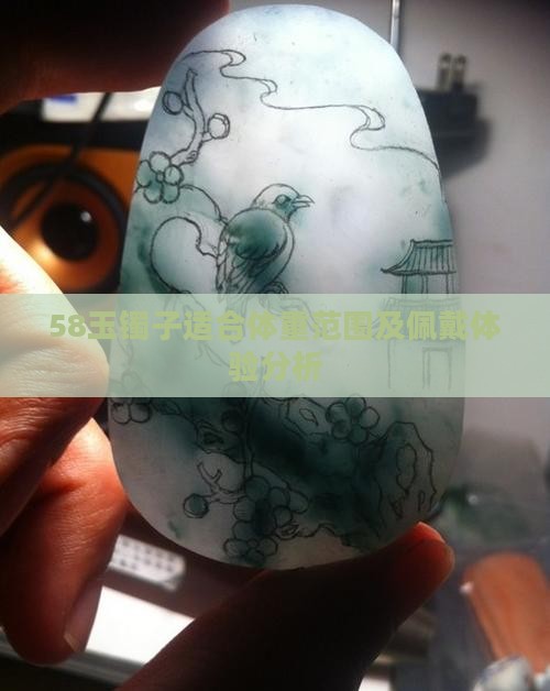 58玉镯子适合体重范围及佩戴体验分析