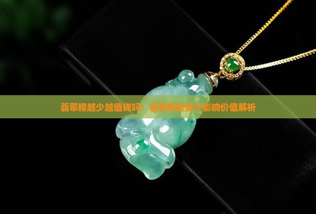 翡翠棉越少越值钱吗：翡翠棉质多少影响价值解析